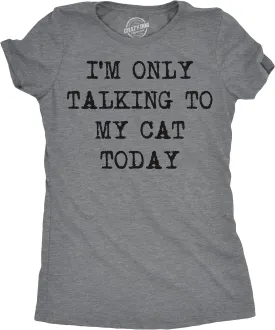 Womens Im Only Talking to My Cat Today T Shirt Funny Sarcastic Cool Tee for Mom