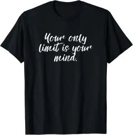 Your Only Limit Is Your Mind Inspirational Message T-Shirt